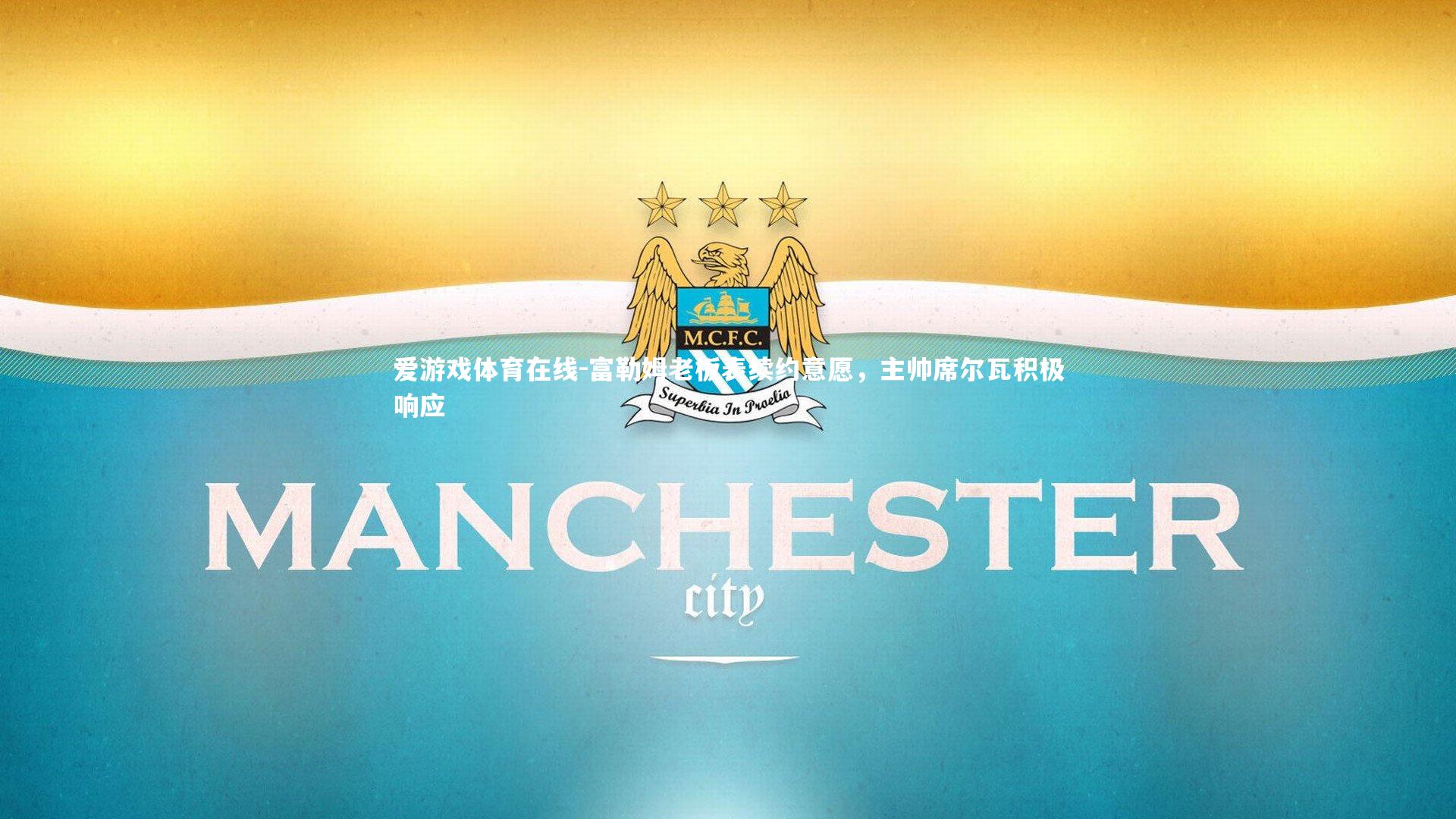 爱游戏体育在线-富勒姆老板表续约意愿，主帅席尔瓦积极响应