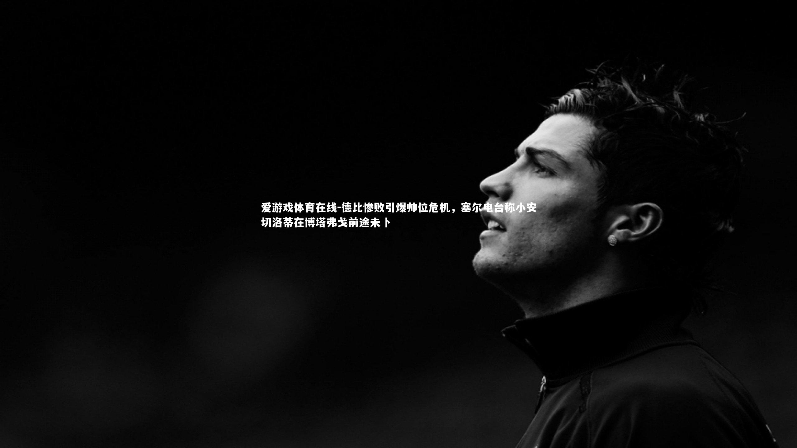 德比惨败引爆帅位危机,塞尔电台称小安切洛蒂在博塔弗戈前途未卜